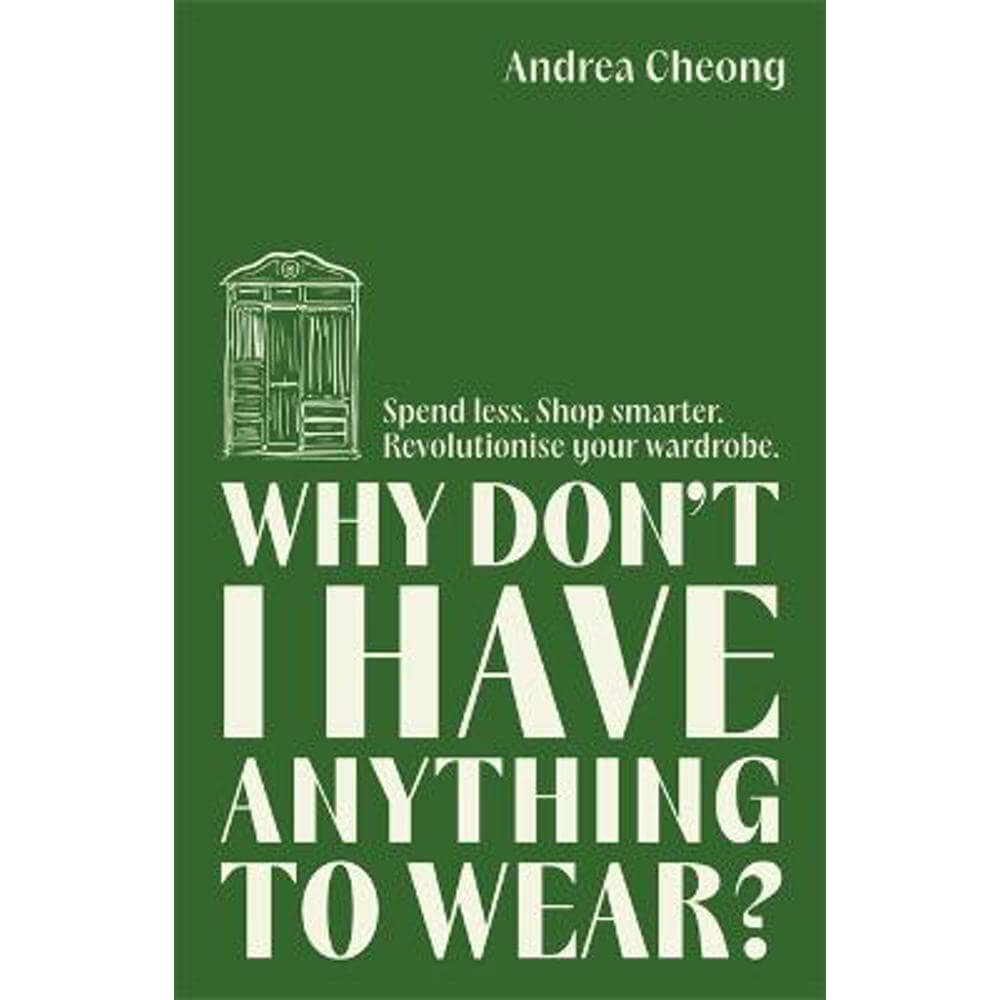 Why Don't I Have Anything to Wear?: Spend Less. Shop Smarter. Revolutionise Your Wardrobe (Paperback) - Andrea Cheong